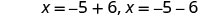 Two mathematical equations are displayed: x = -5 + 6 and x = -5 - 6.
