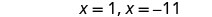 A mathematical expression on a white background states 'x = 1, x = -11'.