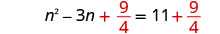 A mathematical equation showing n squared minus 3n plus the fraction 9/4 equals 11 plus the fraction 9/4. The fraction 9/4 is highlighted in red on both sides of the equation.