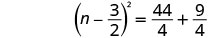 A mathematical equation shows (n - 3/2)^2 = 44/4 + 9/4. The equation involves a variable 'n', fractions, and an exponent.