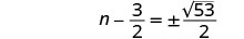 A mathematical equation showing 'n minus three halves equals plus or minus the square root of fifty-three over two'. The equation is presented in a clear, standard mathematical notation on a white background.