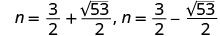 Two mathematical equations for 'n' are shown, where n equals three-halves plus the square root of 53 over two, and n also equals three-halves minus the square root of 53 over two.