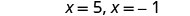 The image displays mathematical notation showing two possible values for 'x': x equals 5 and x equals -1, presented against a plain white background.