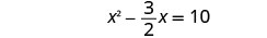 A mathematical equation is displayed, reading x squared minus three-halves x equals 10.