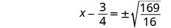A mathematical equation shows x - 3/4 = +/- sqrt(169/16)