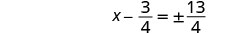 A mathematical equation shows 'x minus three-fourths equals plus or minus thirteen-fourths.'