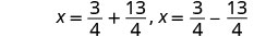 Two mathematical equations are displayed horizontally, showing 'x' equals '3/4 + 13/4' and 'x' equals '3/4 - 13/4'.