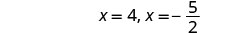 A mathematical expression showing two possible values for x: x = 4 and x = -5/2.
