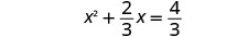 A quadratic equation is displayed, showing x squared plus two-thirds x equals four-thirds. The equation is x^2 + (2/3)x = 4/3.