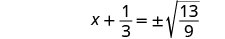 Equation showing x plus one-third equals positive or negative square root of thirteen-ninths.