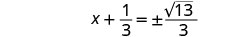 A mathematical equation, 'x + 1/3 = plus or minus sqrt(13) / 3'.