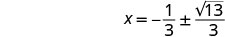 The image shows the mathematical equation X = -1/3 ± sqrt(13)/3, representing the solution for a variable X.