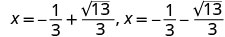 The image shows two solutions for x: x = -1/3 + sqrt(13)/3 and x = -1/3 - sqrt(13)/3, expressed as fractions with a common denominator.