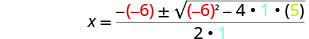 The quadratic formula with specific values substituted: x = [-(-6) plus or minus sqrt((-6)^2 - 4 * 1 * (5))] / (2 * 1), ready for calculation. -6 is colored red, 1 is teal, and 5 is lime green.