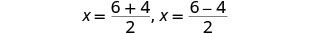 Two equations for 'x' are presented: x = (6 + 4) / 2 and x = (6 - 4) / 2, demonstrating two distinct solutions from a quadratic formula or similar calculation.