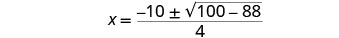 An intermediate calculation solving a quadratic equation, showing x equals negative ten plus or minus the square root of one hundred minus eighty-eight, all divided by four.