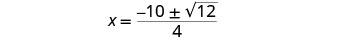 A mathematical equation showing x equals negative 10 plus or minus the square root of 12, all divided by 4.