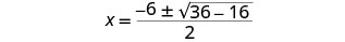 A mathematical equation shows X equals a fraction with a numerator of -6 plus or minus the square root of 36 minus 16, all divided by 2. This is a step in solving a quadratic equation.