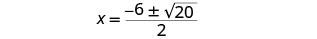 A mathematical equation shows x equals negative 6 plus or minus the square root of 20, all divided by 2.