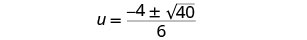 A mathematical equation shows 'u = -4 plus or minus the square root of 40, all divided by 6' on a white background.