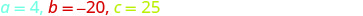 The image displays the variables a, b, and c assigned numerical values. Specifically, a = 4, b = -20, and c = 25, presented in a horizontal line on a white background with varying colors for each assignment.