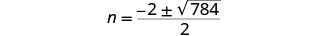 A mathematical equation shows 'n equals negative 2 plus or minus the square root of 784, all divided by 2' on a white background. This is a step in solving a quadratic equation.
