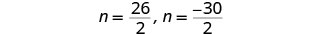 Two mathematical equations are displayed horizontally on a white background: 'n = 26/2' and 'n = -30/2'. The equations show the variable 'n' being defined by fractions.