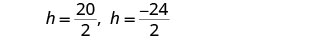 Two mathematical equations are displayed on a white background. The first equation is h = 20/2, and the second is h = -24/2, with a comma separating the two expressions.