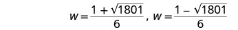 Two mathematical expressions for 'w' are displayed, showing the solutions to a quadratic equation involving a square root and division by six: w = (1 + √1801)/6 and w = (1 - √1801)/6.