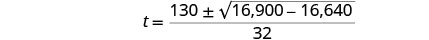 A mathematical equation for 't' involves 130 plus or minus the square root of the difference between 16,900 and 16,640, with the entire expression divided by 32. This formula is commonly used in solving quadratic equations or statistical problems.