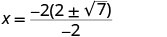A mathematical equation showing x equals the fraction where the numerator is -2 times the quantity of 2 plus or minus the square root of 7, and the denominator is -2.