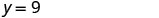 The equation y = 9 is displayed in black text against a plain white background, indicating a constant value for y in a mathematical or scientific context.
