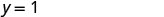 The image displays the mathematical equation 'y = 1' in black text against a plain white background. The equation indicates that the variable 'y' is equal to the number '1'.