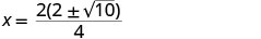 A mathematical equation shows x equals the fraction with a numerator of two times the quantity of two plus or minus the square root of ten, and a denominator of four.