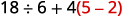 A mathematical expression reads 18 divided by 6 plus 4 times the quantity 5 minus 2.