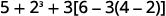 A mathematical expression featuring addition, exponentiation, multiplication, and subtraction within parentheses and brackets: 5 + 2^3 + 3[6 - 3(4 - 2)].