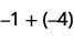 A mathematical expression showing the addition of negative one and negative four, written as -1 + (-4).