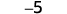 The number -5, representing a negative integer.