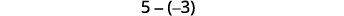 A mathematical expression reads '5 - (-3)' against a white background.