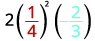 A mathematical expression showing 2 multiplied by (1/4) squared, then multiplied by (-2/3).