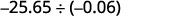 A mathematical expression showing the division of two negative decimal numbers: -25.65 ÷ (-0.06).