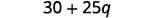 A mathematical expression '30 + 25q' is displayed on a white background. It represents an algebraic equation with constants and a variable 'q'.