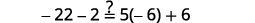 A mathematical equation on a white background asks to verify if -22 - 2 equals 5 multiplied by -6, plus 6.