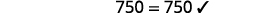 A simple equation 750 = 750 is displayed with a checkmark, confirming its correctness. This image humorously represents agreement, a solved problem, or an undeniable truth.