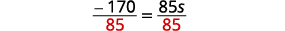 A mathematical equation shows both sides being divided by 85 to solve for 's', with -170/85 on the left and 85s/85 on the right, setting up for -2 = s.