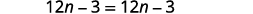 A mathematical equation is displayed, showing '12n - 3 = 12n - 3' in a simple, clear font on a white background. The equation represents an identity, as both sides are identical.