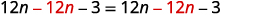 An algebraic identity: 12n - 12n - 3 = 12n - 12n - 3 simplifies to -3 = -3, true for any value of 'n'.