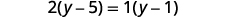 A mathematical equation is displayed on a white background: 2(y - 5) = 1(y - 1).