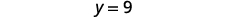The image displays the equation 'y = 9' in the center of a white background. The text is rendered in a clear, dark gray font.
