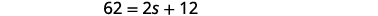 A mathematical equation is displayed horizontally, reading '62 = 2s + 12'. The numbers and operators are rendered in a dark gray font against a clean white background.